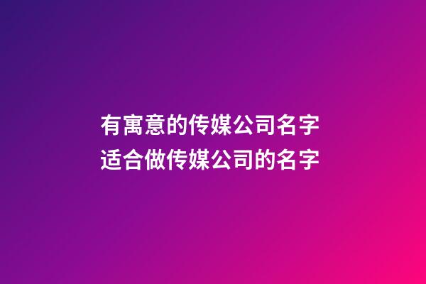 有寓意的传媒公司名字 适合做传媒公司的名字-第1张-公司起名-玄机派